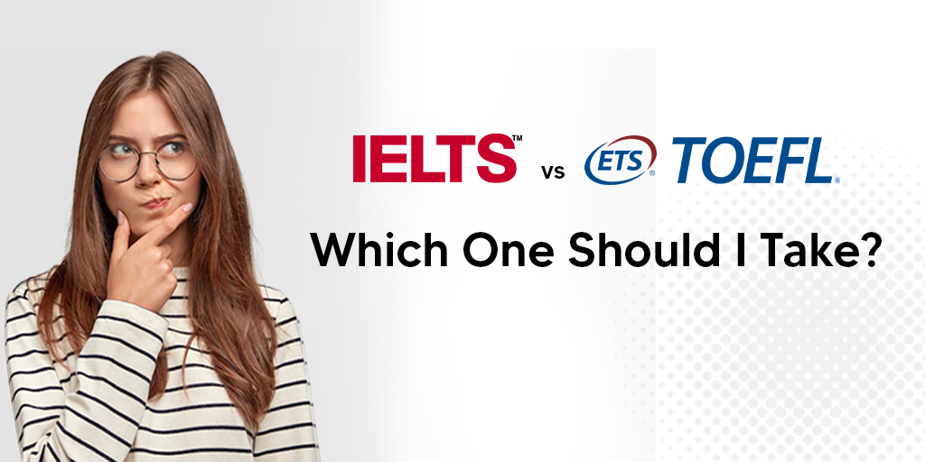 IELTS vs. TOEFL Which One Should You Choose