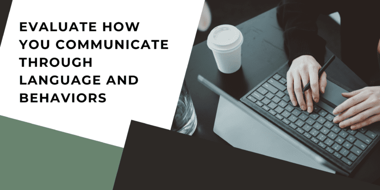 Evaluate how you communicate through language and behaviors